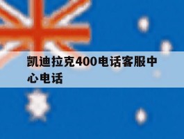 凯迪拉克400电话客服中心电话的简单介绍