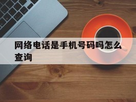 网络电话是手机号码吗怎么查询