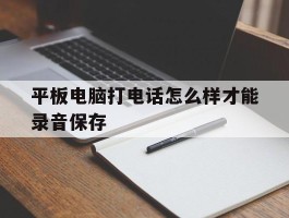 平板电脑打电话怎么样才能录音保存
