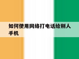 如何使用网络打电话给别人手机