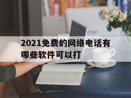 2021免费的网络电话有哪些软件可以打