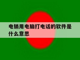 电销用电脑打电话的软件是什么意思