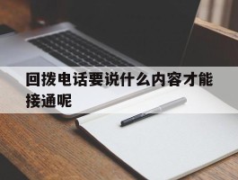回拨电话要说什么内容才能接通呢