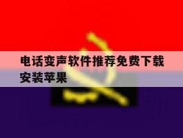 电话变声软件推荐免费下载安装苹果
