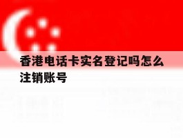 香港电话卡实名登记吗怎么注销账号
