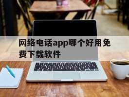 网络电话app哪个好用免费下载软件