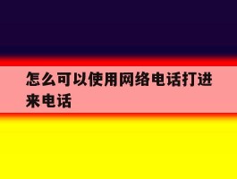 怎么可以使用网络电话打进来电话