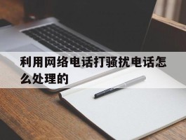 利用网络电话打骚扰电话怎么处理的