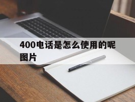 400电话是怎么使用的呢图片