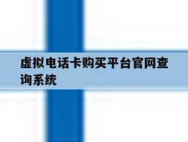包含虚拟电话卡购买平台官网查询系统的词条