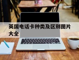 英国电话卡种类及区别图片大全