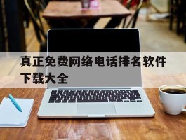 真正免费网络电话排名软件下载大全的简单介绍