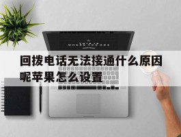 回拨电话无法接通什么原因呢苹果怎么设置