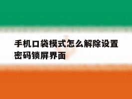 手机口袋模式怎么解除设置密码锁屏界面的简单介绍