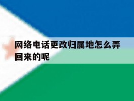 包含网络电话更改归属地怎么弄回来的呢的词条