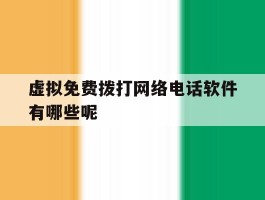 虚拟免费拨打网络电话软件有哪些呢
