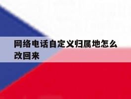 网络电话自定义归属地怎么改回来