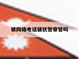 被网络电话骚扰警察管吗
