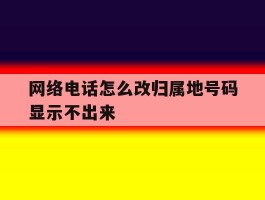 网络电话怎么改归属地号码显示不出来