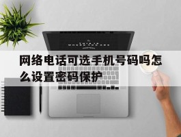 网络电话可选手机号码吗怎么设置密码保护
