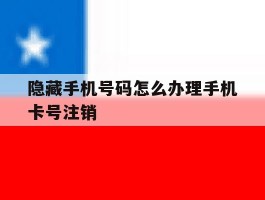 隐藏手机号码怎么办理手机卡号注销的简单介绍