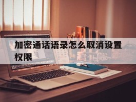 包含加密通话语录怎么取消设置权限的词条