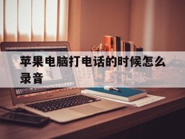 苹果电脑打电话的时候怎么录音
