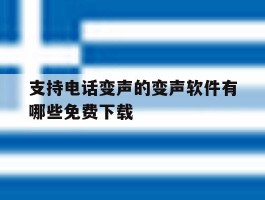 支持电话变声的变声软件有哪些免费下载