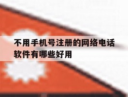 不用手机号注册的网络电话软件有哪些好用的简单介绍