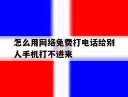 怎么用网络免费打电话给别人手机打不进来