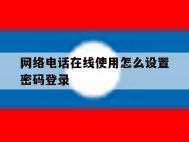 网络电话在线使用怎么设置密码登录