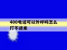 400电话可以外呼吗怎么打不进来