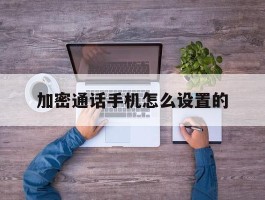 加密通话手机怎么设置的