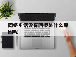 网络电话没有回拨是什么原因呢