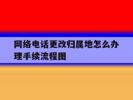 网络电话更改归属地怎么办理手续流程图