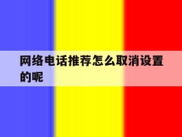 网络电话推荐怎么取消设置的呢