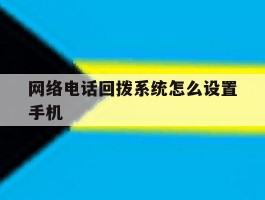 网络电话回拨系统怎么设置手机