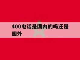400电话是国内的吗还是国外