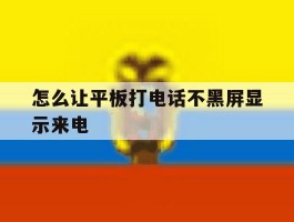 怎么让平板打电话不黑屏显示来电