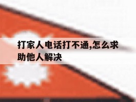 打家人电话打不通,怎么求助他人解决