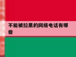不能被拉黑的网络电话有哪些